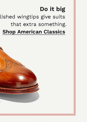 Do it big | Polished wingtips give suits that extra something. | Shop American Classics