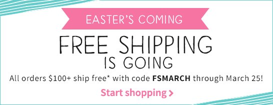 Free Shipping is Going All orders $100+ ship free with code FSMARCH through March 25