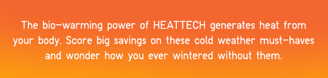 SUB - THE BIO-WARMING POWER OF HEATTECH GENERATES HEAT FROM YOUR BODY.