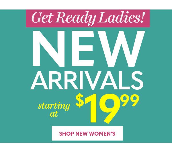 NEW ARRIVALS starting at $19.99 - SHOP NEW WOMEN'S