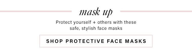 Mask Up. Protect yourself + others with these safe, stylish face masks. Shop Protective Face Masks