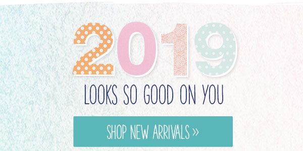 2019 looks so good on you. Shop new arrivals.