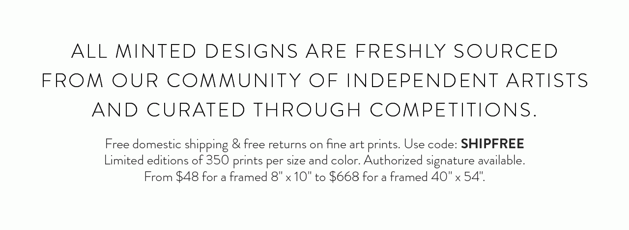 Free domestic shipping and free returns on fine art prints. Use code SHIPFREE. Limited editions of 350 prints per size and color. Authorized signature available. From $48 for a framed 8"x10" to $668 for a framed 40"x54".