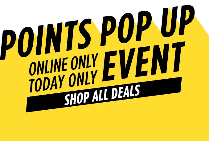 POINTS POP UP | ONLINE ONLY - TODAY ONLY EVENT | SHOP ALL DEALS