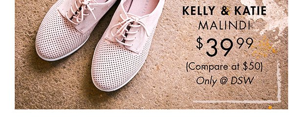 KELLY & KATIE MALINDI $39.99 (COMPARE AT $50) ONLY @ DSW