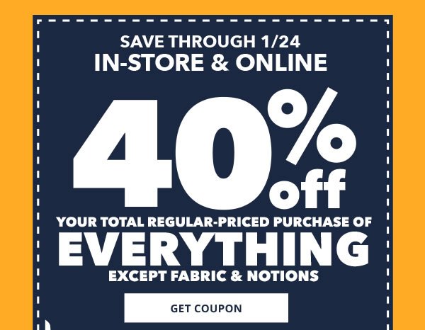 40% off Your Total Regular-Priced Purchase of Everything Except Fabric and Notions in-store and online. GET COUPON.