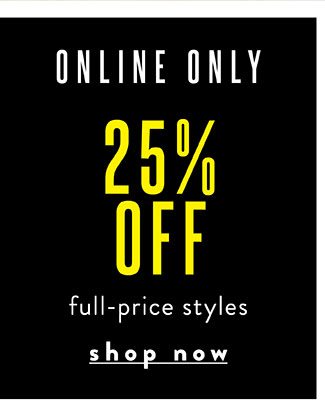 Online Only! 25% Off new Arrivals. Shop Now. 
