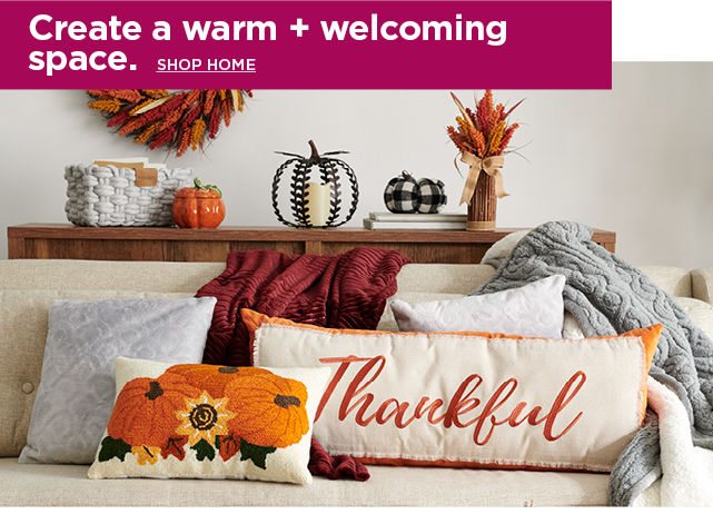 create a warm and welcoming space. shop home.