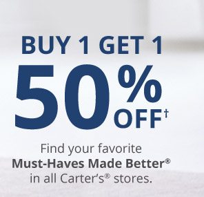 BUY 1 GET 1 50% OFF† | Find your favorite Must-Haves Made Better® in all Carter's® stores.