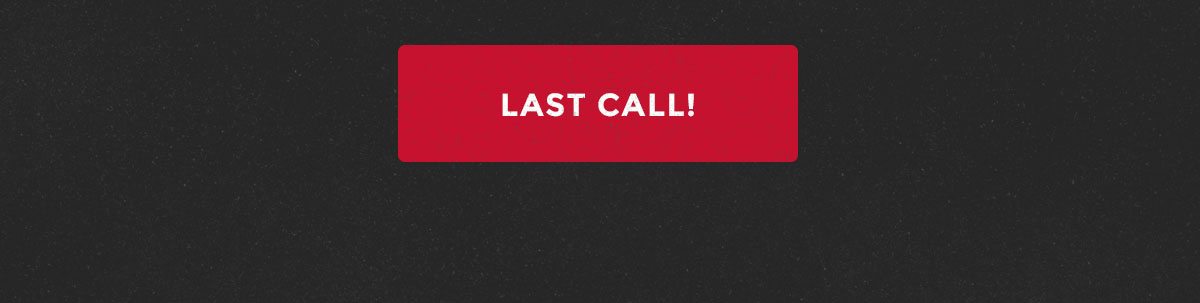 LAST CALL!