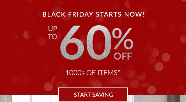 BLACK FRIDAY STARTS NOW - UP TO 60% OFF 1000S OF ITEMS - START SAVING