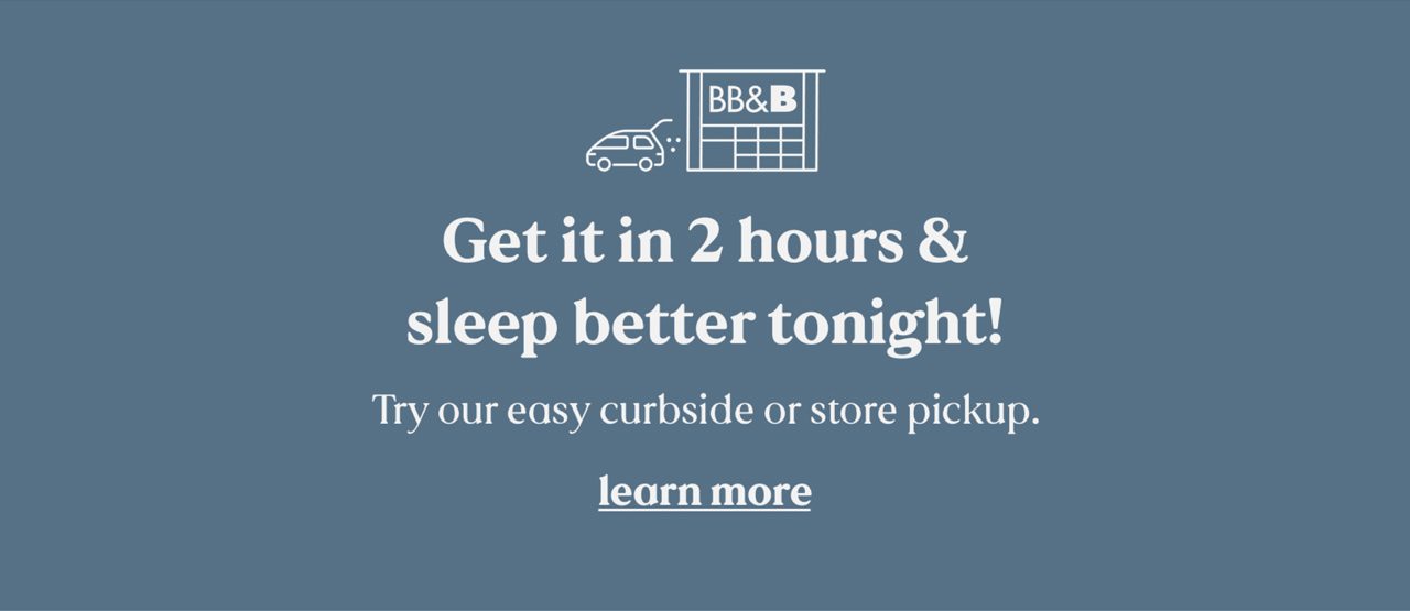 Get it in 2 hours & sleep better tonight! | Try our easy curbside or store pickup. | learn more