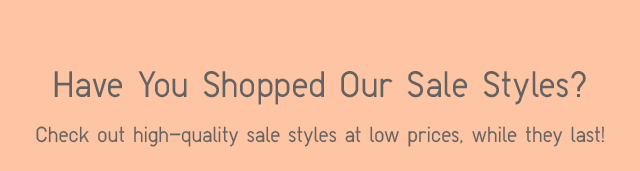 BANNER1 - HAVE YOU SHOPPED OUR SALE STYLES?