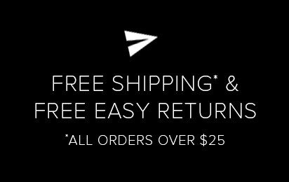 FREE SHIPPING & FREE EASY RETURNS. All orders over $25.