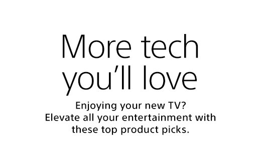 More tech you'll love | Enjoying your new TV? Elevate all your entertainment with these top product picks.