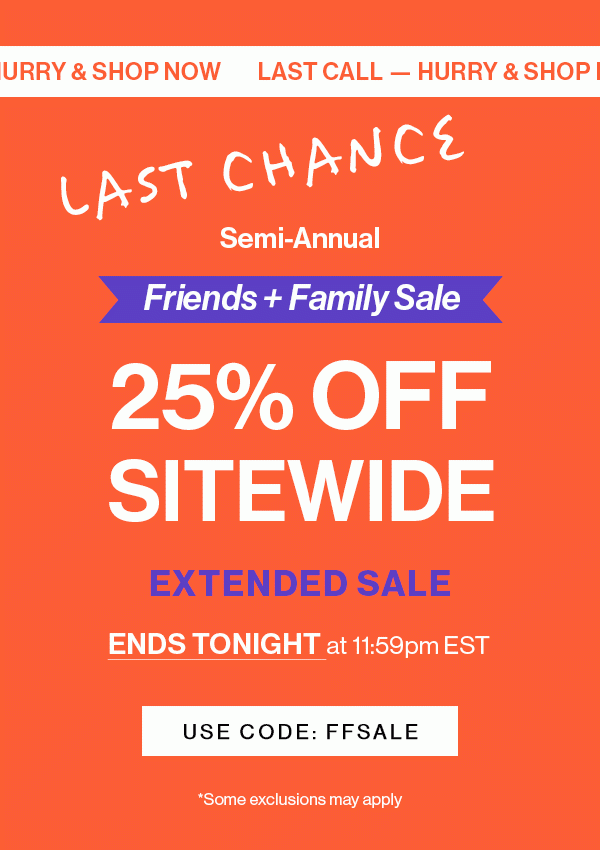 LAST CALL: Semi-Annual Friends and Family Sale | 25% off sitewide | Use Code: FFSALE