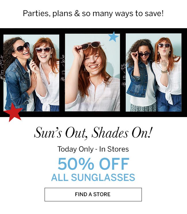 Sun's Out, Shades On! Today Only - In Stores 50% OFF ALL SUNGLASSES