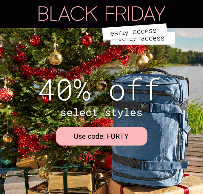 Black Friday early access 40% off select styles use code: FORTY