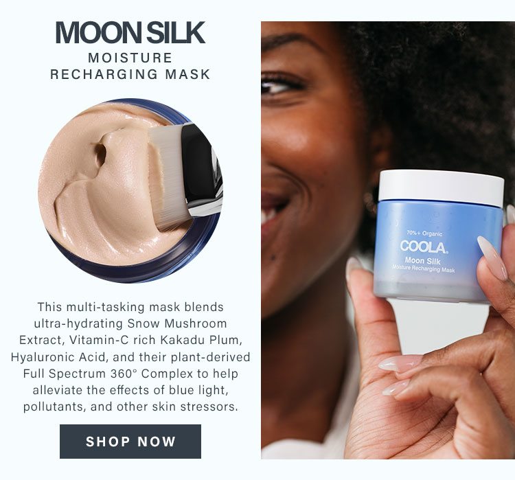 Moon Silk Moisture Recharging Mask. This multi-tasking mask blends ultra-hydrating Snow Mushroom Extract, Vitamin-C rich Kakadu Plum, Hyaluronic Acid, and their plant-derived Full Spectrum 360° Complex to help alleviate the effects of blue light, pollutants, and other skin stressors. Shop now.