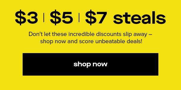 $3 | $5 | $7 steals shop now