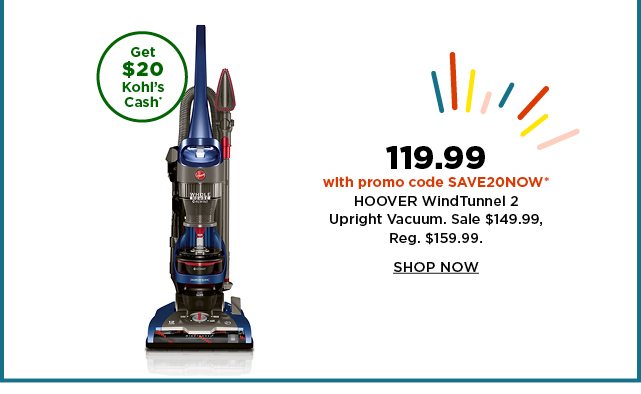 119.99 with promo code SAVE20NOW on hoover windtunnel 2 upright vacuum. sale 149.99. shop now.