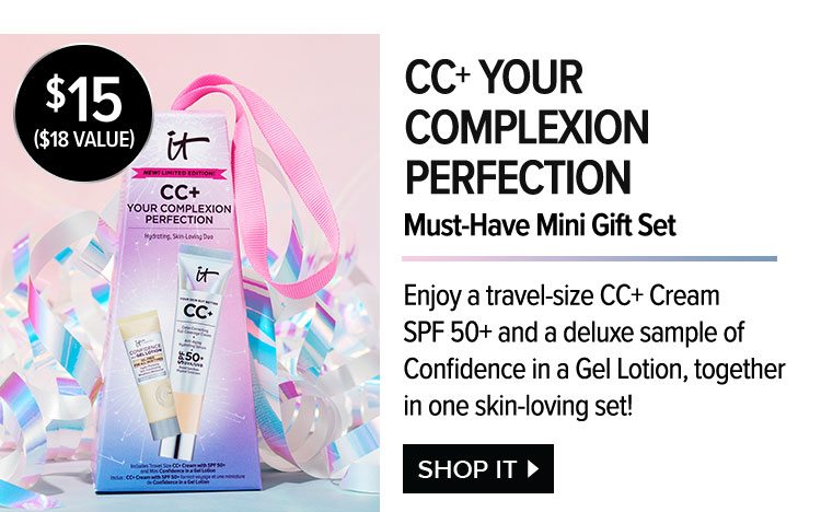 $15 - $18 VALUE - CC PLUS YOUR COMPLEXION PERFECTION - Must-Have Mini Gift Set - Enjoy a travel-size CC plus Cream SPF 50 plus and a deluxe sample of Confidence in a Gel Lotion, together in one skin-loving set! - SHOP IT >