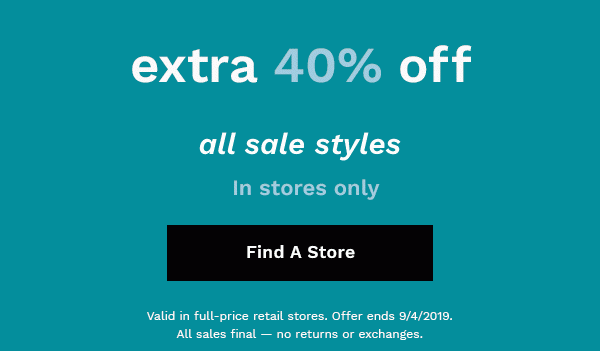 Extra 40% off all sale styles | In stores only | FIND A STORE