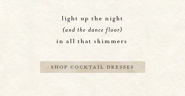 light up the night (and the dance floor) in all that shimmers. shop cocktail dresses.