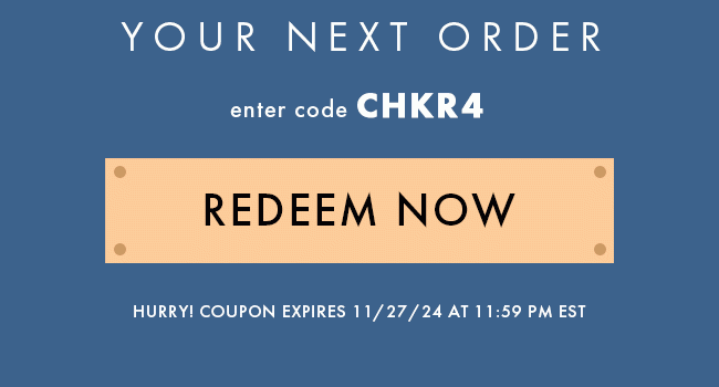 Your Next Order. Enter Code CHKR4. Redeem Now. Hurry! Coupon Expires 11/27/24 At 11:59 PM EST