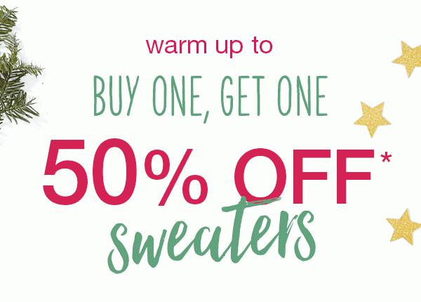 Warm up to buy one, get one 50% off* sweaters, sweatshirts, jeans.