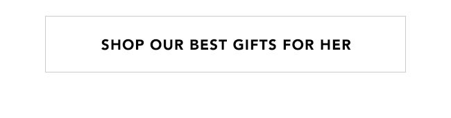 SHOP OUR BEST GIFTS FOR HER