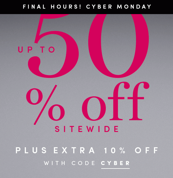 FINAL HOURS! CYBER MONDAY | UP TO 50% OFF SITE WIDE | PLUS EXTRA 10% OFF WITH CODE CYBER