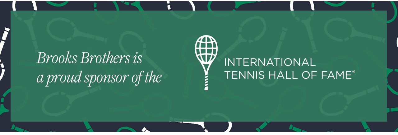 Brooks Brothers is a proud sponsor of the International Tennis Hall of Fame