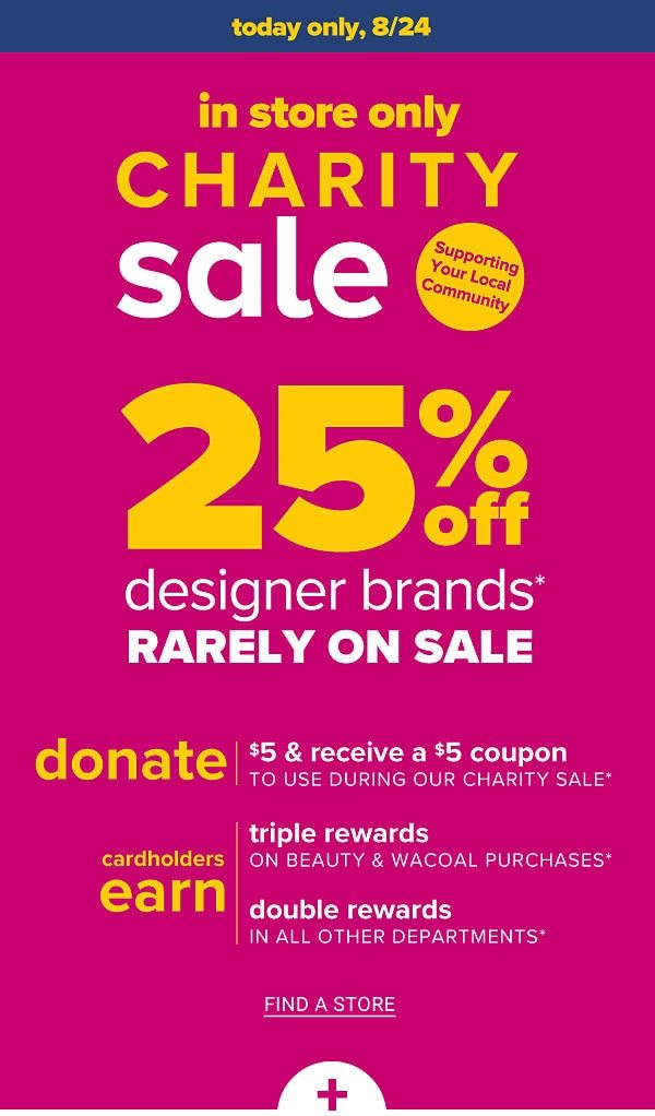 Charity Sale! In Store Only Charity Sale! 25% off Designer Brands - FREE Giftcard to the first 100 Customers - Find a Store