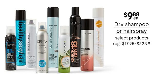 $9.88 each Dry shampoo or hairspray, select products, regular $17.95 to $22.99