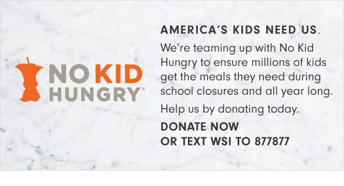 NO KID HUNGRY® - DONATE NOW OR TEXT WSI TO 877877