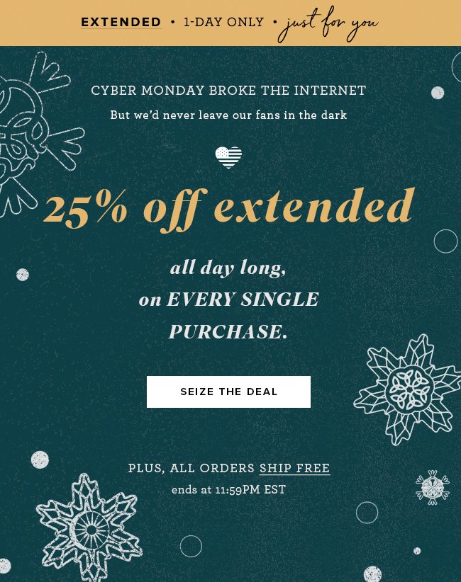 25% off everything is extended until midnight!