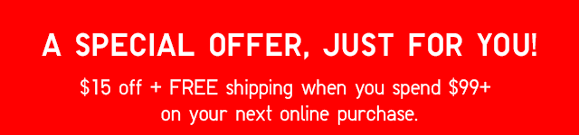 $15 OFF + FREE SHIPPING WHEN YOU SPEND $99+