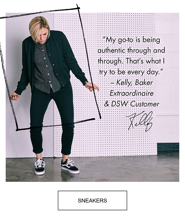 "My go-to is being authentic through and through. That's what I try to be every day." – Kelly, Baker Extraordinaire & DSW Customer | SNEAKERS