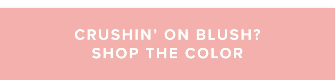 Crushin' on Blush? Shop Blush 