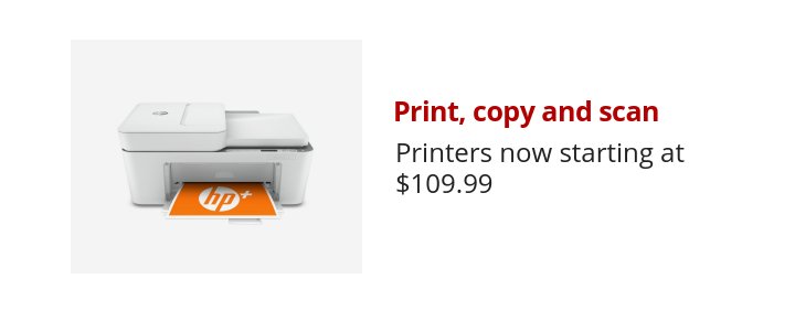 Print, copy and scan Printers now starting at $109.99