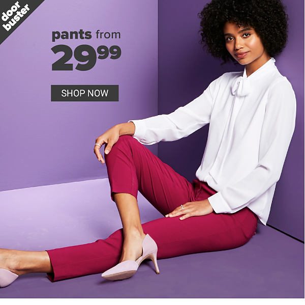 Doorbuster! Pants from 29.99 - Shop Now