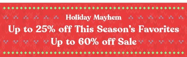 Holiday Mayhem: Up to 25% off This Season's Favorites and Up to 60% off Sale