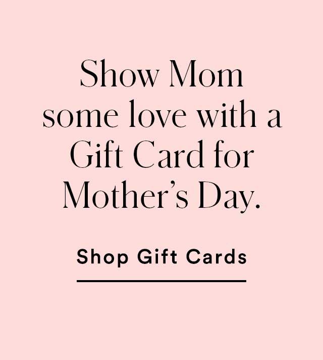 Show Mom some love with a Gift Card for Mother’s Day. | Shop Gift Cards
