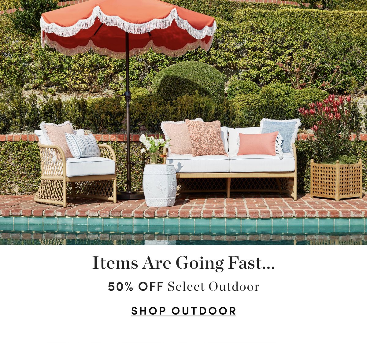 Items Are Going Fast... 50% OFF Select Outdoor SHOP OUTDOOR