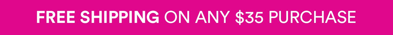 FREE SHIPPING on any $35 purchase
