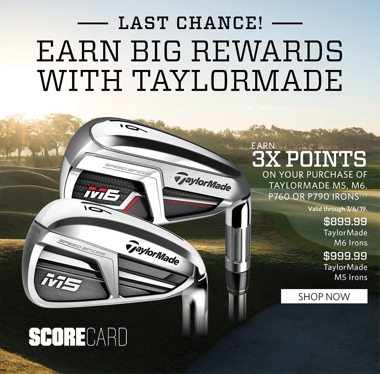 Earn Big Rewards With Callaway and TaylorMade. Earn Triple Points on your purchase of Taylormade M5, M6, P760 or P790 ††† Valid through 7/6/19. $899.99, TaylorMade M6 Irons. $999.99, TaylorMade M5 Irons. SHOP NOW