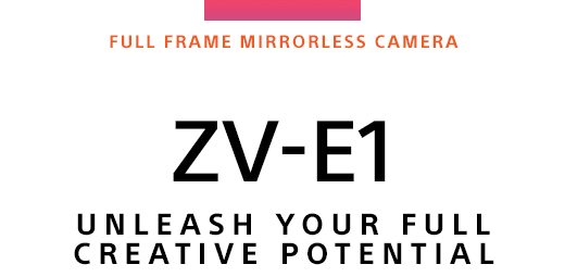 FULL-FRAME MIRRORLESS CAMERA | ZV-E1 | UNLEASH YOUR FULL CREATIVE POTENTIAL