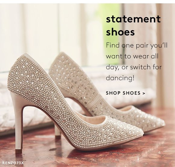 statement shoes - Find one pair you'll want to wear all day, or switch for dancing! - SHOP SHOES >