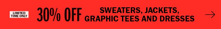 30% off sweaters, jackets, graphic tees and dresses